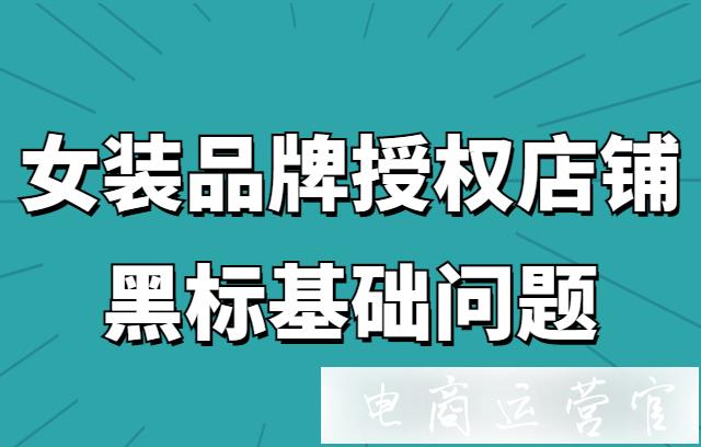 拼多多黑標申請失敗是為什么?女裝品牌授權店鋪黑標基礎問題